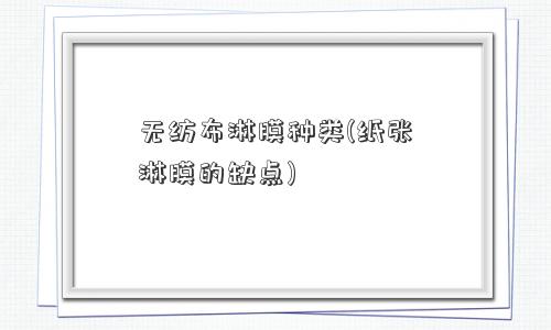 无纺布淋膜种类(纸张淋膜的缺点)