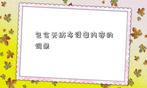 包含无纺布设备内容的词条