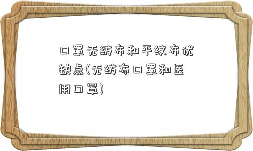 口罩无纺布和平纹布优缺点(无纺布口罩和医用口罩)