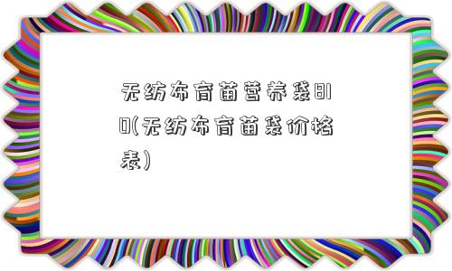 无纺布育苗营养袋810(无纺布育苗袋价格表)