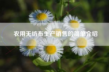 农用无纺布生产销售的简单介绍