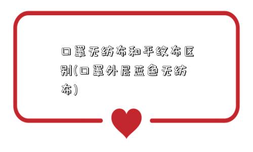 口罩无纺布和平纹布区别(口罩外层蓝色无纺布)