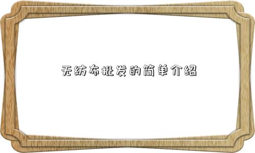 无纺布批发的简单介绍
